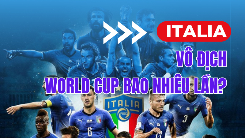 Giải đáp Italia vô địch World Cup bao nhiêu lần và hành trình lịch sử của Azzurri